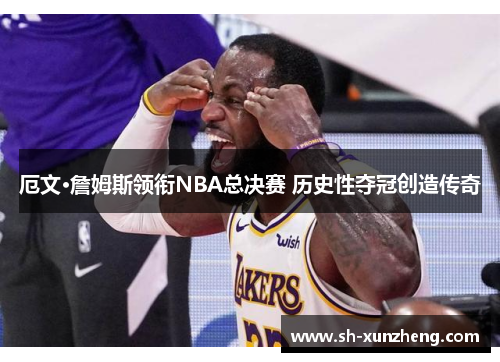厄文·詹姆斯领衔NBA总决赛 历史性夺冠创造传奇